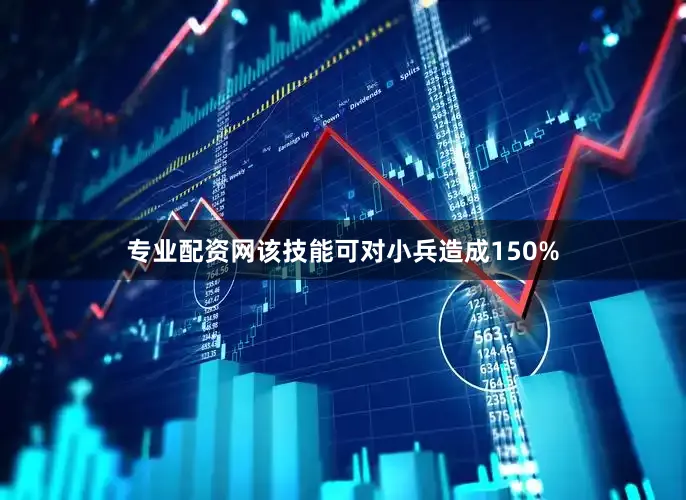 专业配资网该技能可对小兵造成150%
