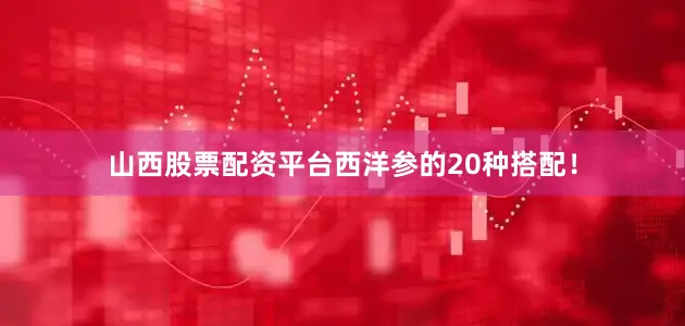 山西股票配资平台西洋参的20种搭配！