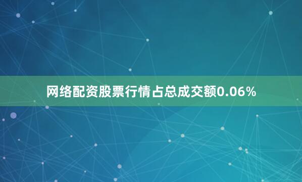 网络配资股票行情占总成交额0.06%
