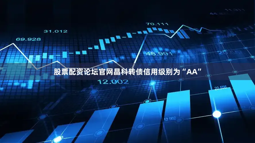 股票配资论坛官网晶科转债信用级别为“AA”