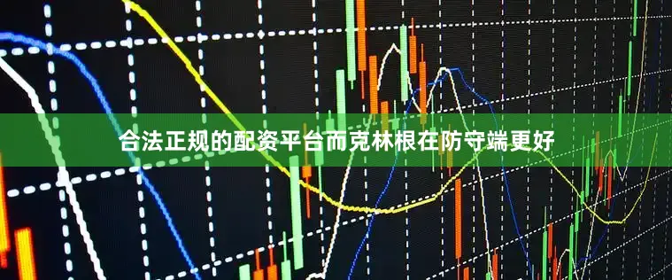 合法正规的配资平台而克林根在防守端更好