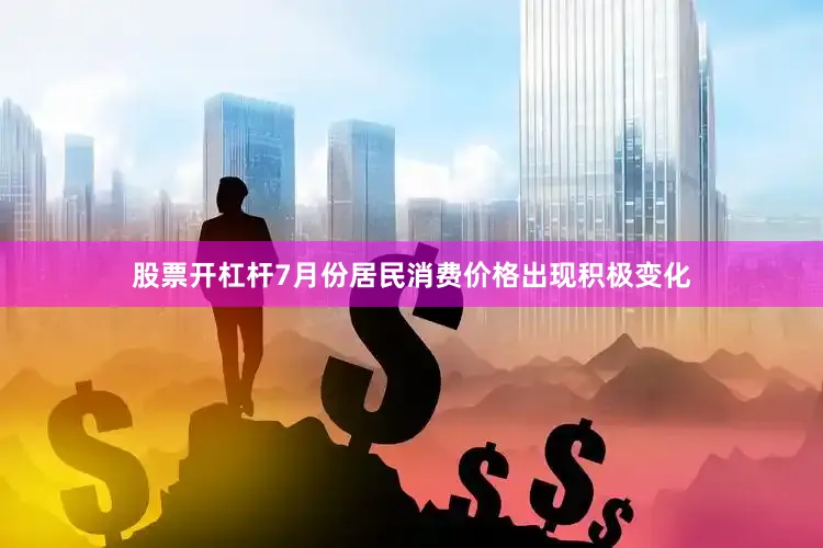股票开杠杆7月份居民消费价格出现积极变化