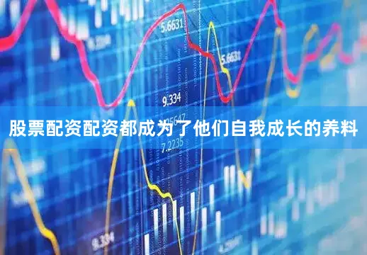 股票配资配资都成为了他们自我成长的养料